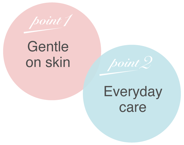Point 1 is gentleness to skin, and point 2 is everyday care.