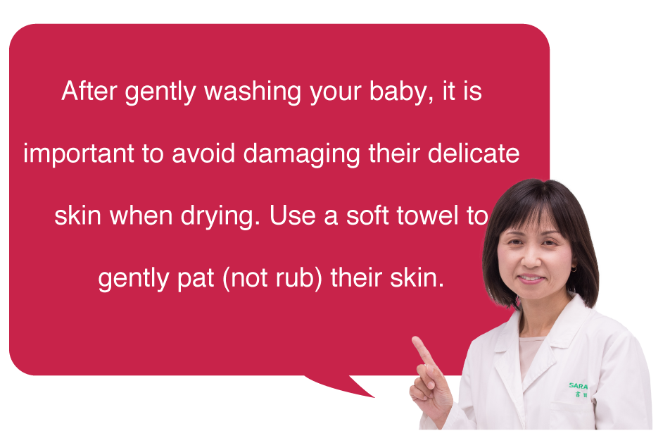 After gently washing your baby, it is important to avoid damaging their delicate skin when drying. Use a soft towel to gently pat (not rub) their skin.